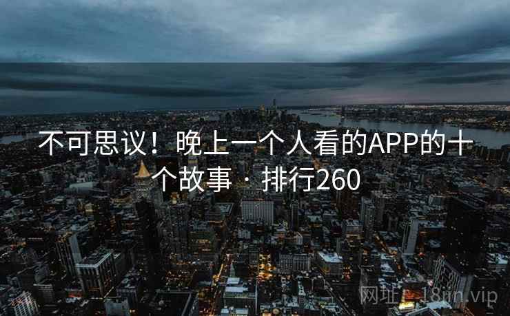 不可思议!晚上一个人看的APP的十个故事 · 排行260